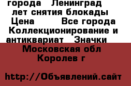 1.1) города : Ленинград - 40 лет снятия блокады › Цена ­ 49 - Все города Коллекционирование и антиквариат » Значки   . Московская обл.,Королев г.